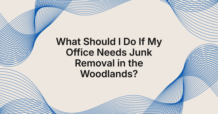 what should I do if my office needs junk removal in The Woodlands?
