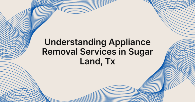 understanding appliance removal in Sugar Land, TX
