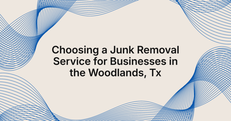 how to choose a junk removal service for businesses in The Woodlands, TX?