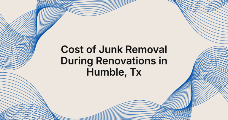 how much does junk removal during renovations cost in Humble, TX?