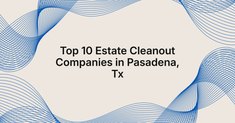 top 10 estate cleanout companies in Pasadena, TX