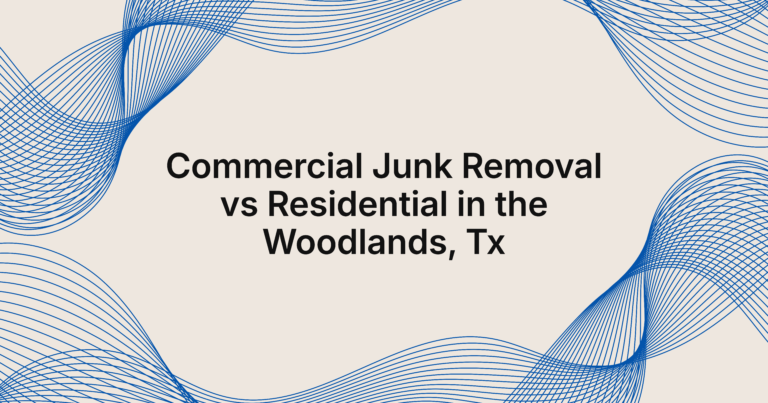 commercial junk removal vs residential in The Woodlands, TX