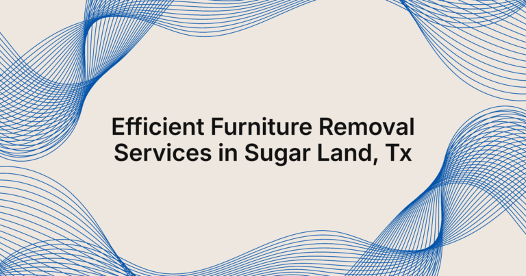 Reliable Furniture Removal Services in Sugar Land, TX